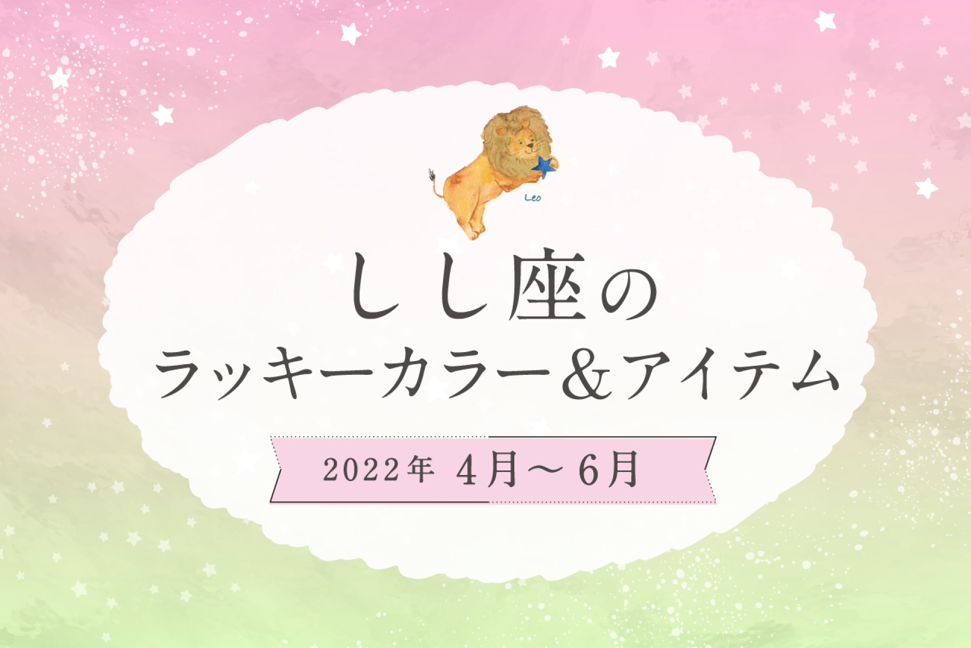 しし座のラッキーカラーとラッキーアイテム【2022年4月・5月・6月】