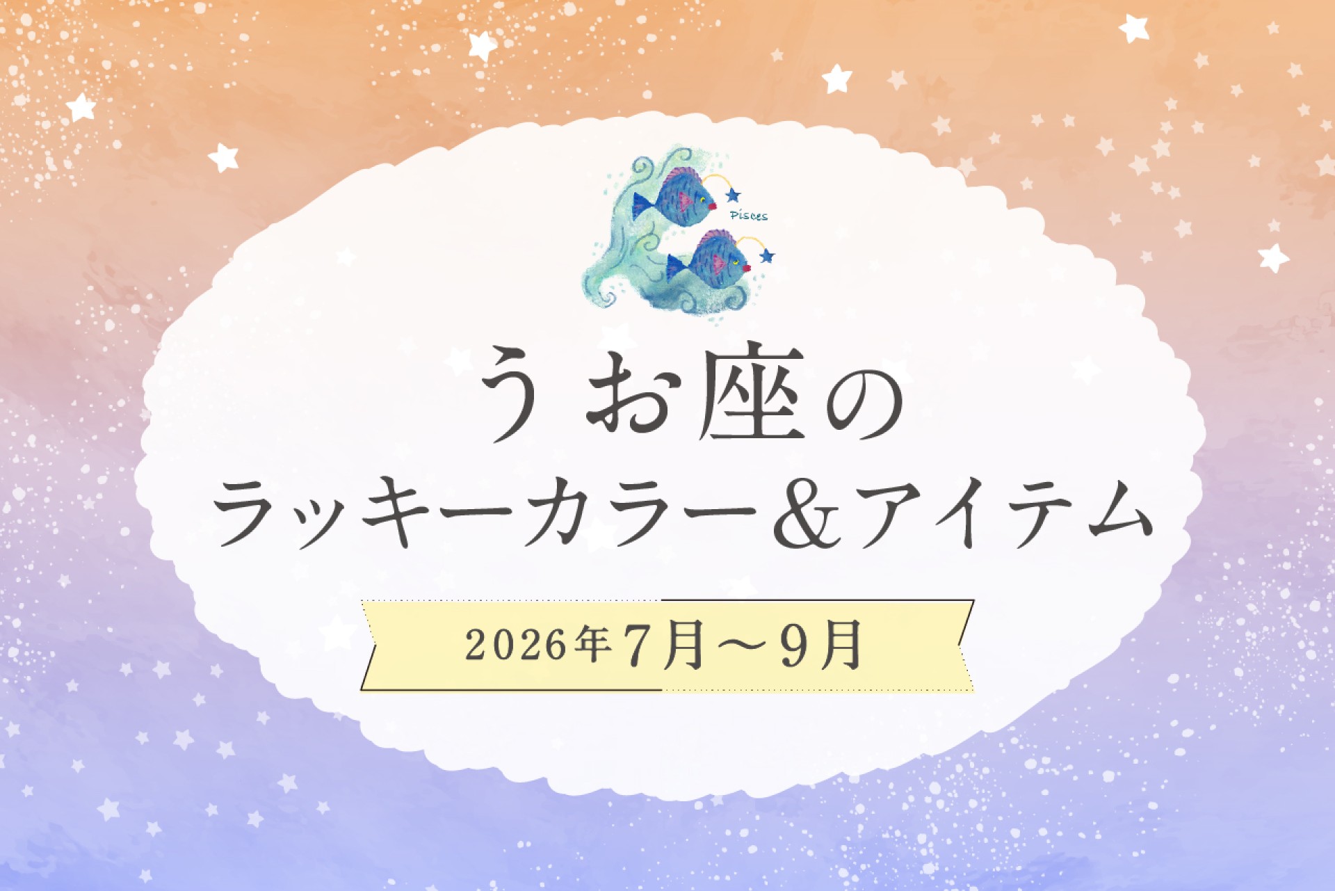 うお座のラッキーカラーとラッキーアイテム 2026年7・8・9月運勢