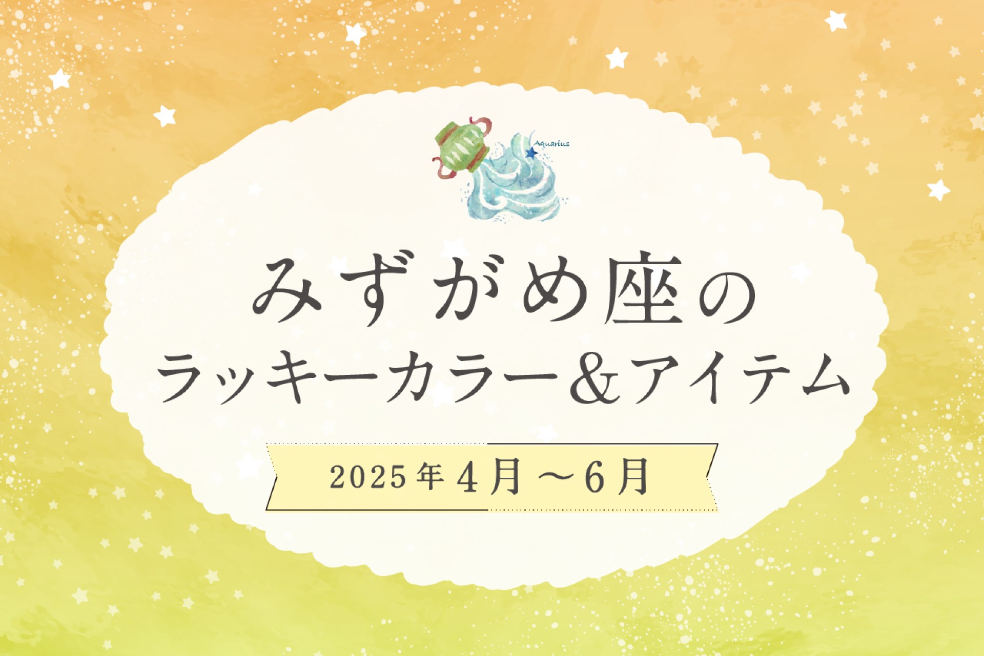みずがめ座のラッキーカラーとラッキーアイテム 2025年4・5・6月運勢