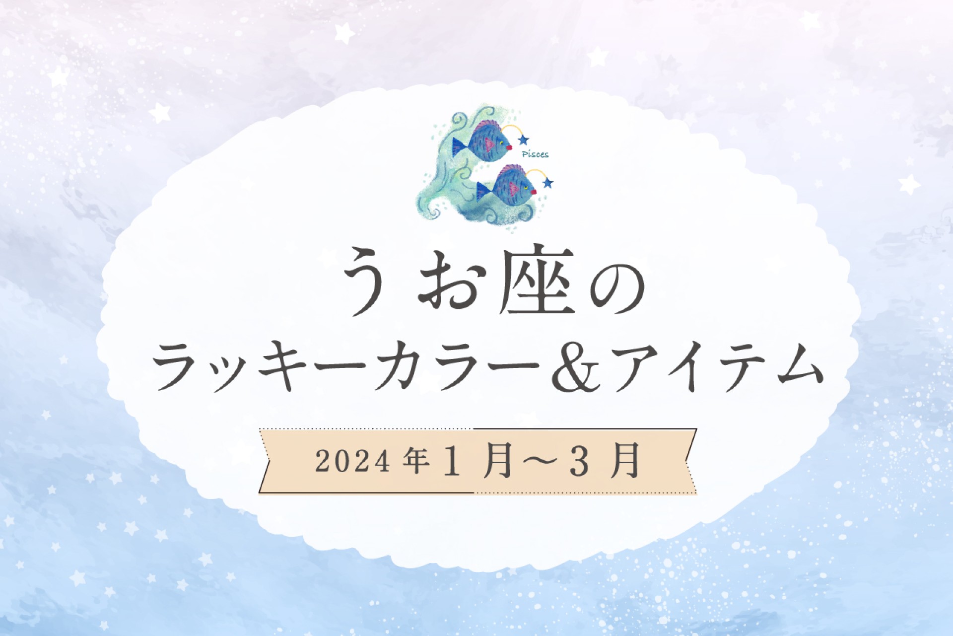 うお座のラッキーカラーとラッキーアイテム【2024年1月・2月・3月 】