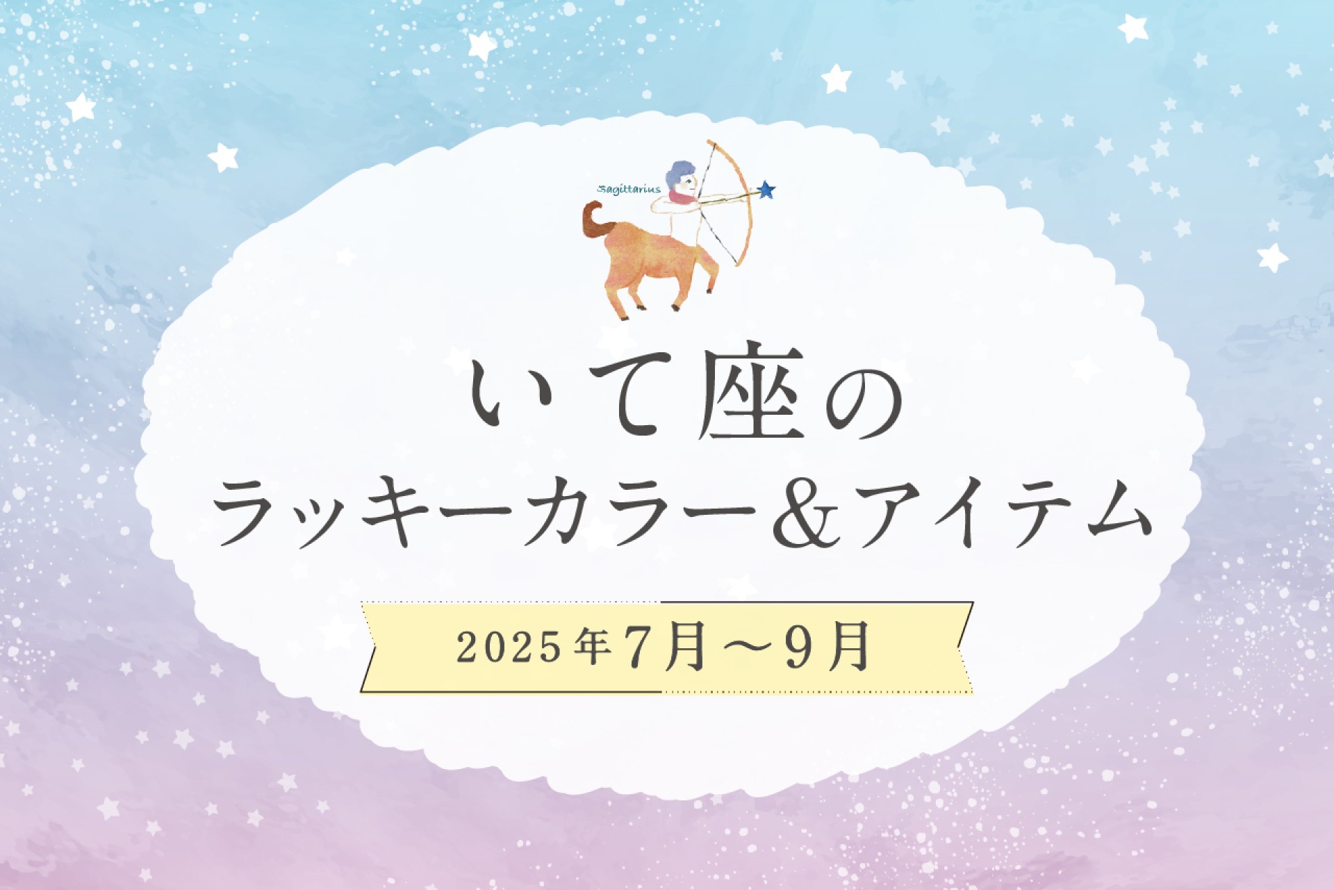 いて座のラッキーカラーとラッキーアイテム 2025年7・8・9月運勢